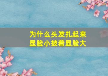 为什么头发扎起来显脸小披着显脸大