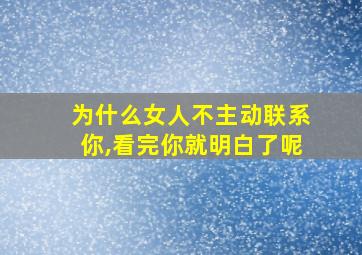 为什么女人不主动联系你,看完你就明白了呢