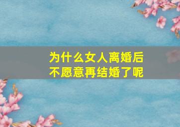 为什么女人离婚后不愿意再结婚了呢