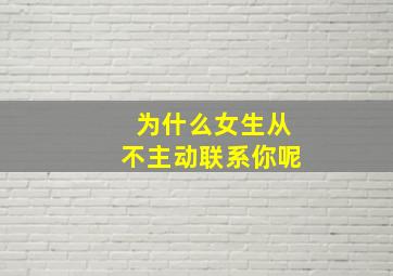 为什么女生从不主动联系你呢