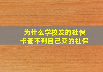 为什么学校发的社保卡查不到自己交的社保