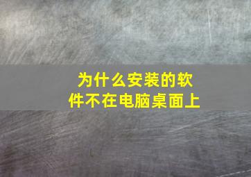 为什么安装的软件不在电脑桌面上