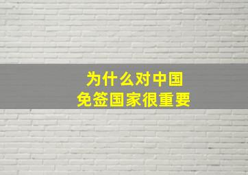 为什么对中国免签国家很重要