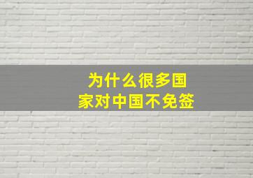 为什么很多国家对中国不免签