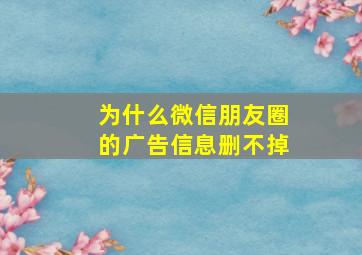 为什么微信朋友圈的广告信息删不掉