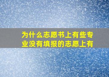 为什么志愿书上有些专业没有填报的志愿上有