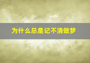 为什么总是记不清做梦