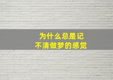 为什么总是记不清做梦的感觉