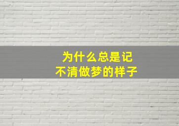 为什么总是记不清做梦的样子