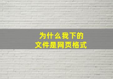 为什么我下的文件是网页格式