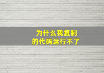 为什么我复制的代码运行不了