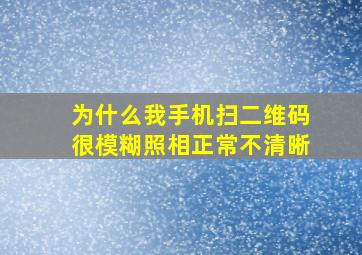 为什么我手机扫二维码很模糊照相正常不清晰