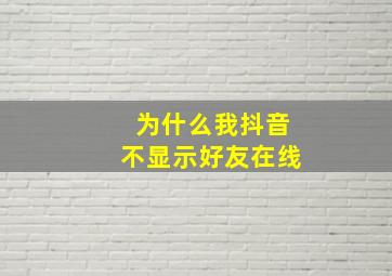 为什么我抖音不显示好友在线