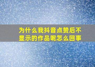 为什么我抖音点赞后不显示的作品呢怎么回事