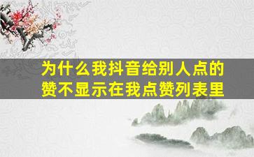 为什么我抖音给别人点的赞不显示在我点赞列表里