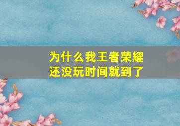 为什么我王者荣耀还没玩时间就到了