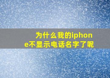 为什么我的iphone不显示电话名字了呢