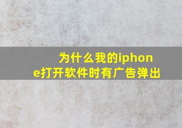 为什么我的iphone打开软件时有广告弹出