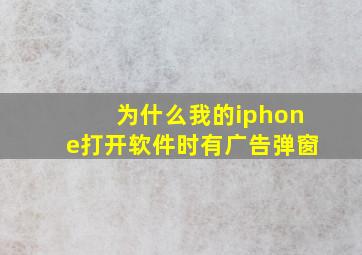 为什么我的iphone打开软件时有广告弹窗