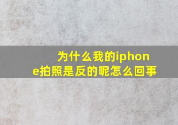 为什么我的iphone拍照是反的呢怎么回事