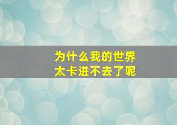 为什么我的世界太卡进不去了呢