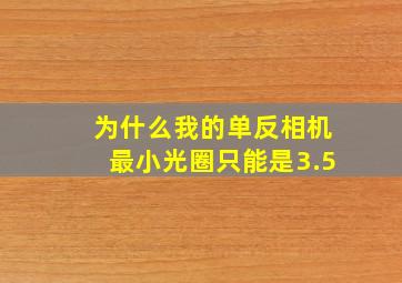 为什么我的单反相机最小光圈只能是3.5