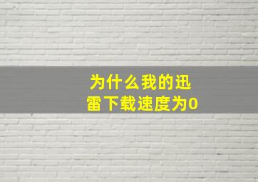 为什么我的迅雷下载速度为0