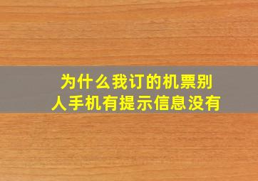 为什么我订的机票别人手机有提示信息没有