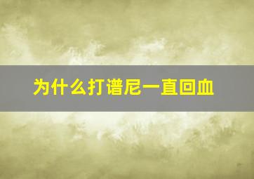 为什么打谱尼一直回血