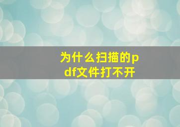 为什么扫描的pdf文件打不开