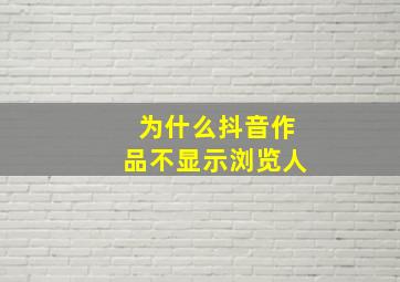 为什么抖音作品不显示浏览人