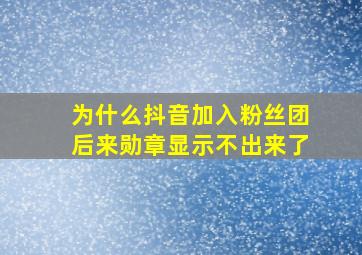 为什么抖音加入粉丝团后来勋章显示不出来了