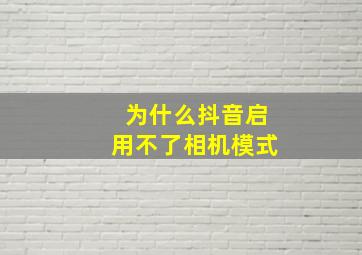 为什么抖音启用不了相机模式