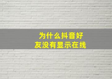 为什么抖音好友没有显示在线