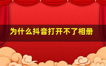 为什么抖音打开不了相册