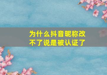 为什么抖音昵称改不了说是被认证了