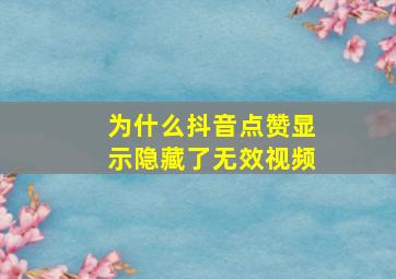 为什么抖音点赞显示隐藏了无效视频