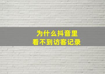 为什么抖音里看不到访客记录