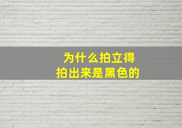 为什么拍立得拍出来是黑色的