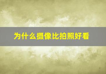 为什么摄像比拍照好看