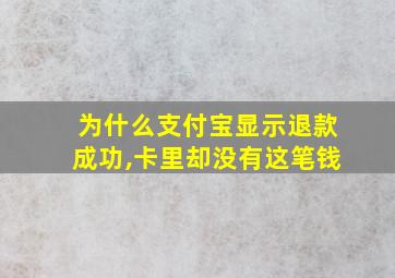 为什么支付宝显示退款成功,卡里却没有这笔钱