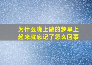 为什么晚上做的梦早上起来就忘记了怎么回事