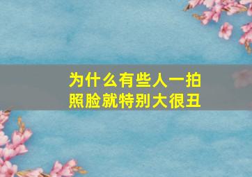 为什么有些人一拍照脸就特别大很丑