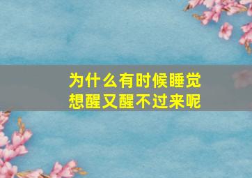 为什么有时候睡觉想醒又醒不过来呢