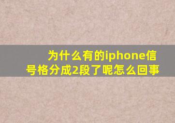 为什么有的iphone信号格分成2段了呢怎么回事