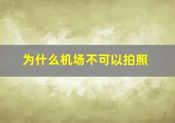 为什么机场不可以拍照