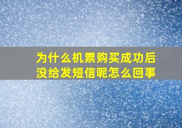 为什么机票购买成功后没给发短信呢怎么回事