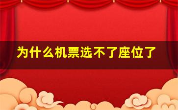 为什么机票选不了座位了