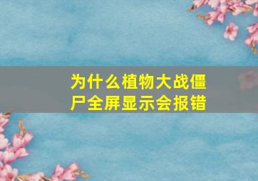 为什么植物大战僵尸全屏显示会报错