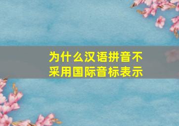 为什么汉语拼音不采用国际音标表示